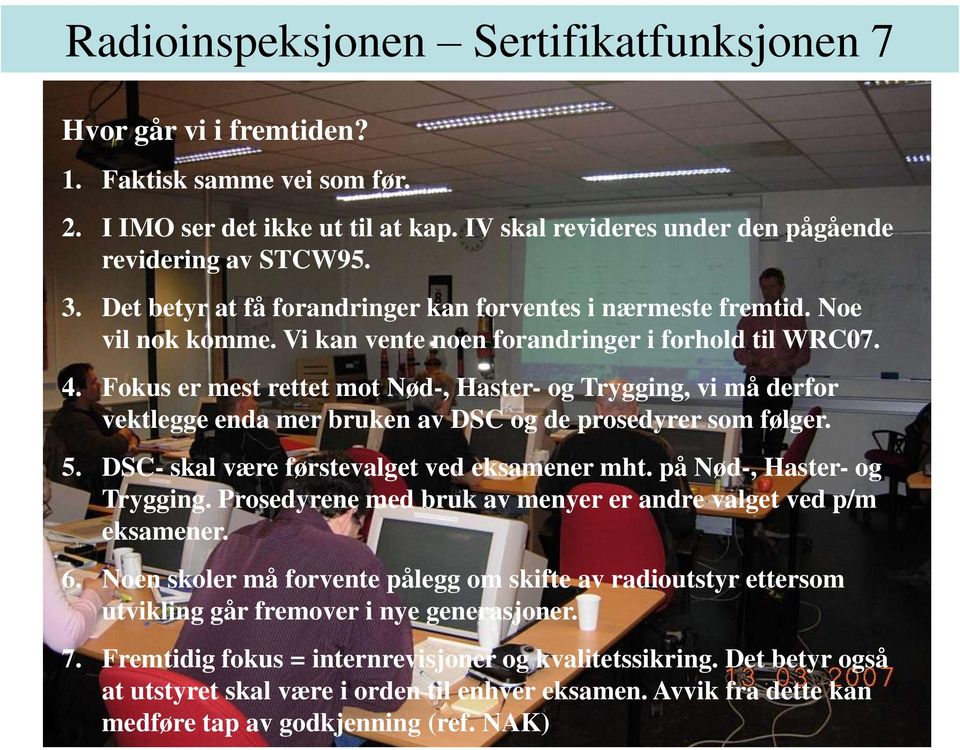 Fokus er mest rettet mot Nød-, Haster- og Trygging, vi må derfor vektlegge enda mer bruken av DSC og de prosedyrer som følger. 5. DSC- skal være førstevalget ved eksamener mht.