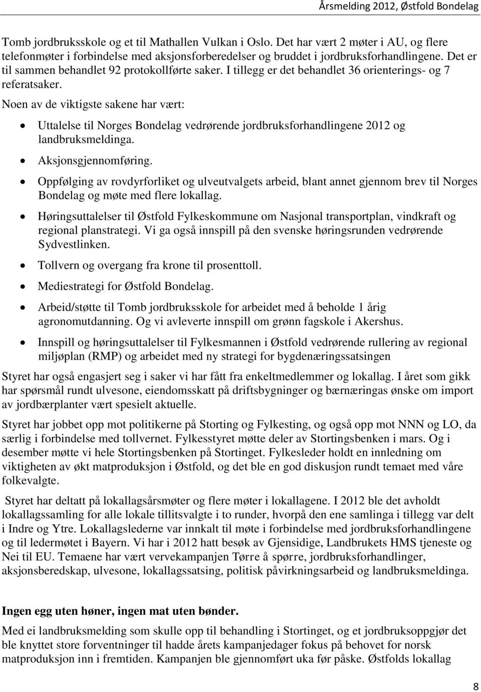 Noen av de viktigste sakene har vært: Uttalelse til Norges Bondelag vedrørende jordbruksforhandlingene 2012 og landbruksmeldinga. Aksjonsgjennomføring.