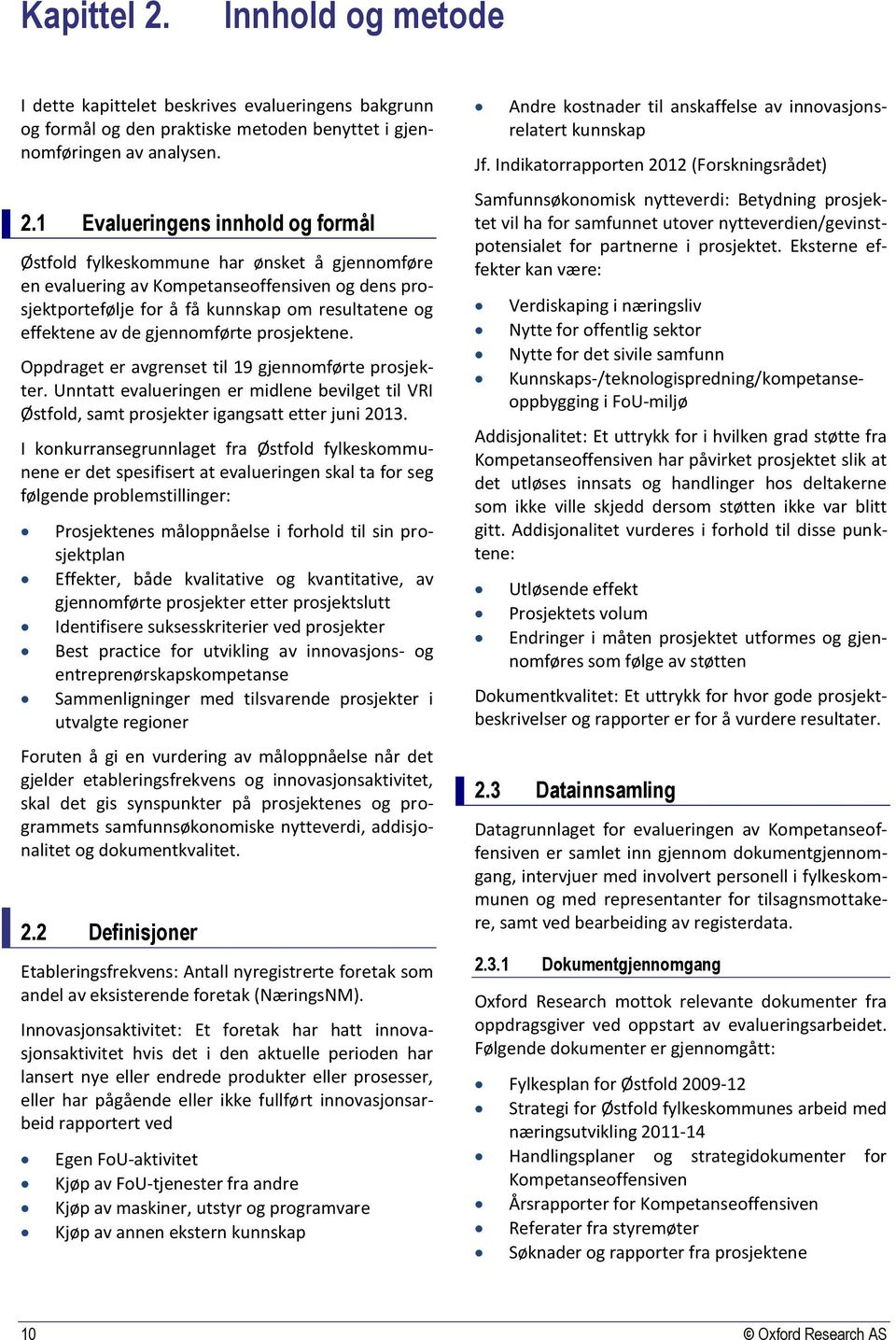 1 Evalueringens innhold og formål Østfold fylkeskommune har ønsket å gjennomføre en evaluering av Kompetanseoffensiven og dens prosjektportefølje for å få kunnskap om resultatene og effektene av de