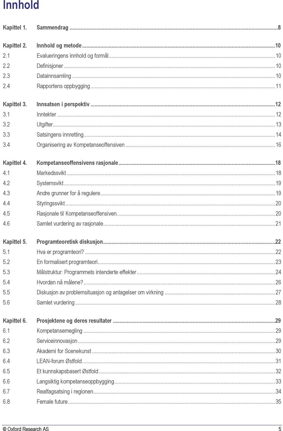 Kompetanseoffensivens rasjonale...18 4.1 Markedssvikt... 18 4.2 Systemsvikt... 19 4.3 Andre grunner for å regulere... 19 4.4 Styringssvikt... 20 4.5 Rasjonale til Kompetanseoffensiven.... 20 4.6 Samlet vurdering av rasjonale.