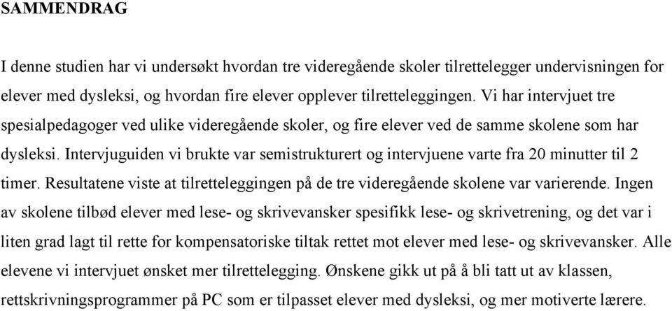 Intervjuguiden vi brukte var semistrukturert og intervjuene varte fra 20 minutter til 2 timer. Resultatene viste at tilretteleggingen på de tre videregående skolene var varierende.