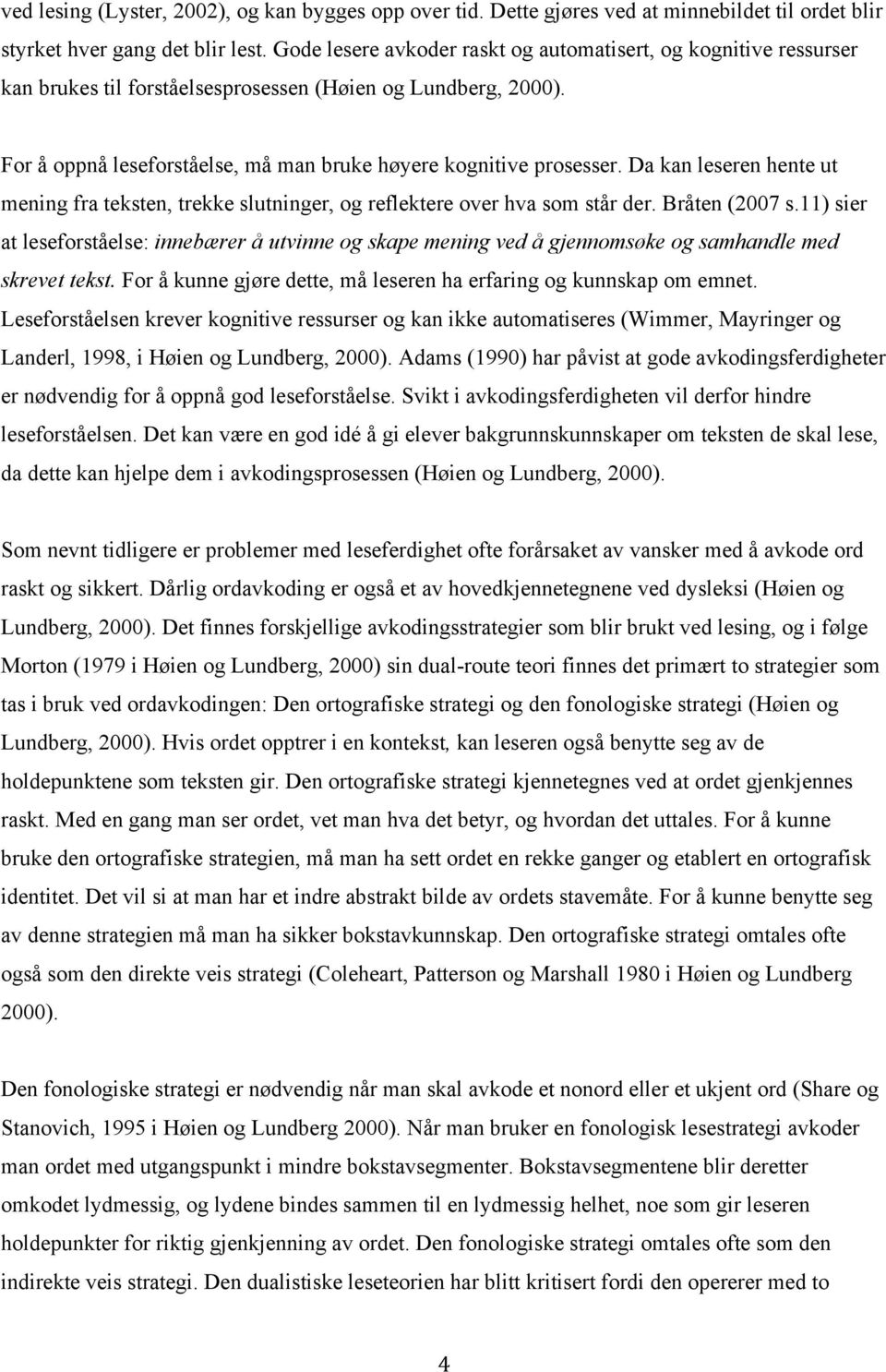 Da kan leseren hente ut mening fra teksten, trekke slutninger, og reflektere over hva som står der. Bråten (2007 s.