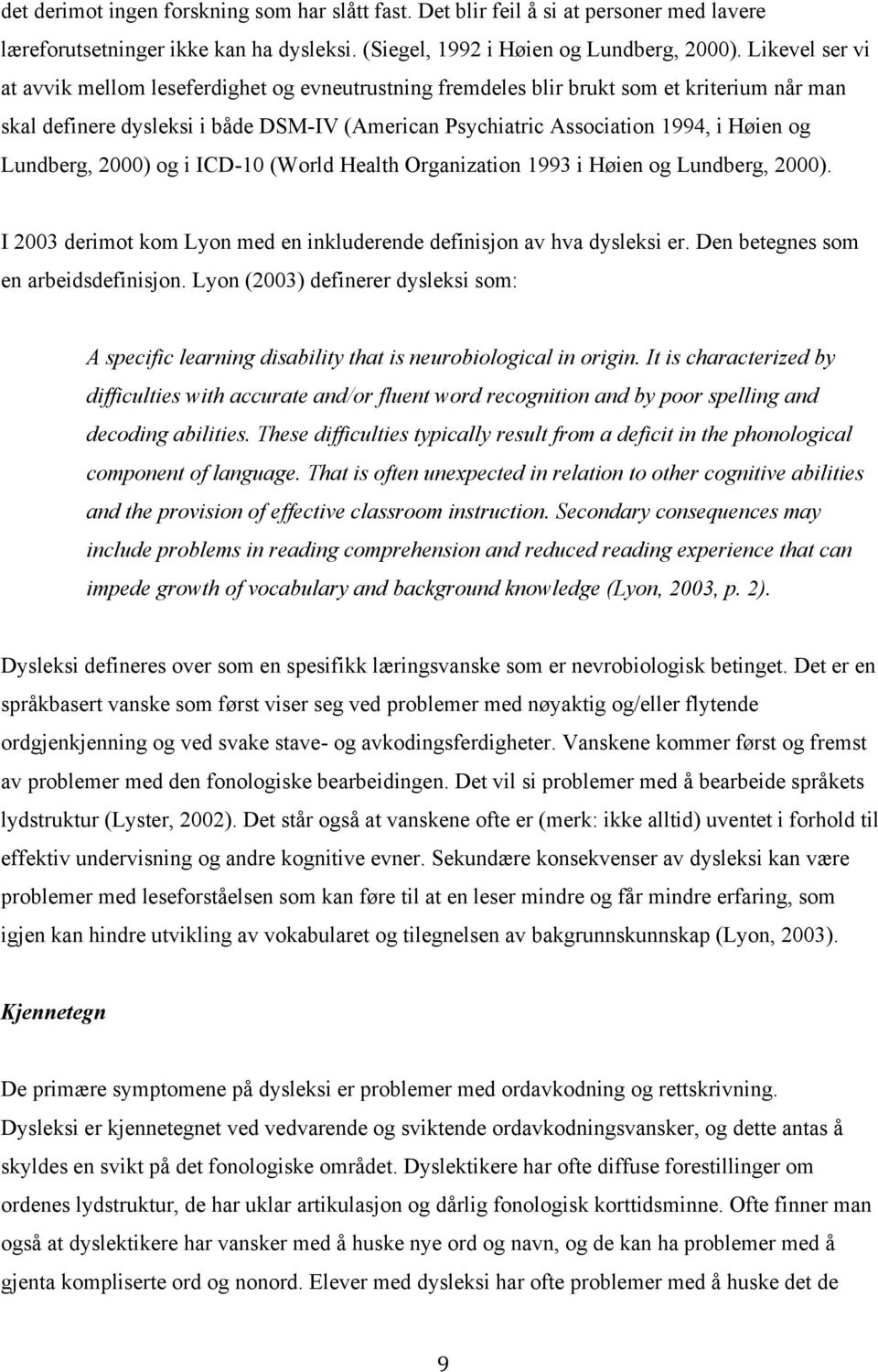 Lundberg, 2000) og i ICD-10 (World Health Organization 1993 i Høien og Lundberg, 2000). I 2003 derimot kom Lyon med en inkluderende definisjon av hva dysleksi er.