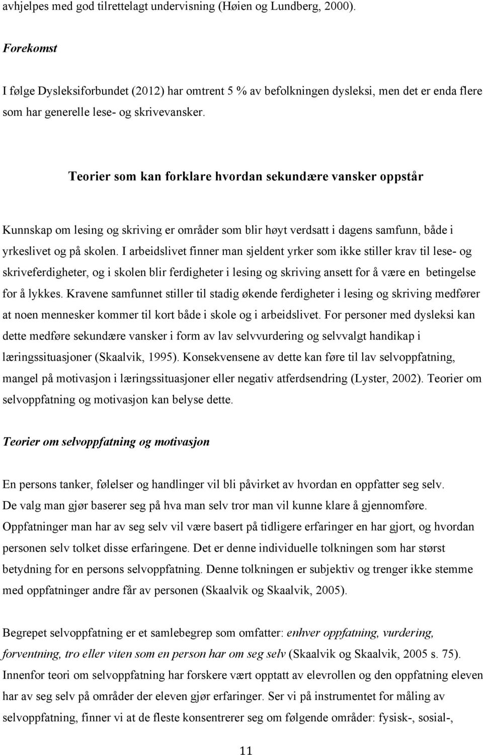 Teorier som kan forklare hvordan sekundære vansker oppstår Kunnskap om lesing og skriving er områder som blir høyt verdsatt i dagens samfunn, både i yrkeslivet og på skolen.