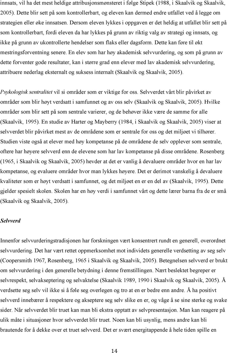 Dersom eleven lykkes i oppgaven er det heldig at utfallet blir sett på som kontrollerbart, fordi eleven da har lykkes på grunn av riktig valg av strategi og innsats, og ikke på grunn av ukontrollerte