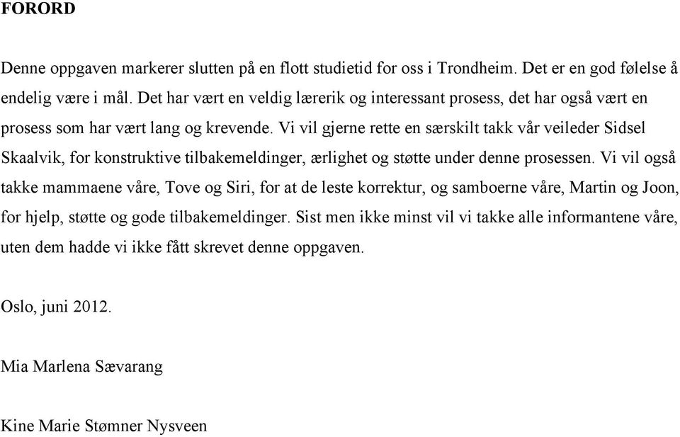 Vi vil gjerne rette en særskilt takk vår veileder Sidsel Skaalvik, for konstruktive tilbakemeldinger, ærlighet og støtte under denne prosessen.