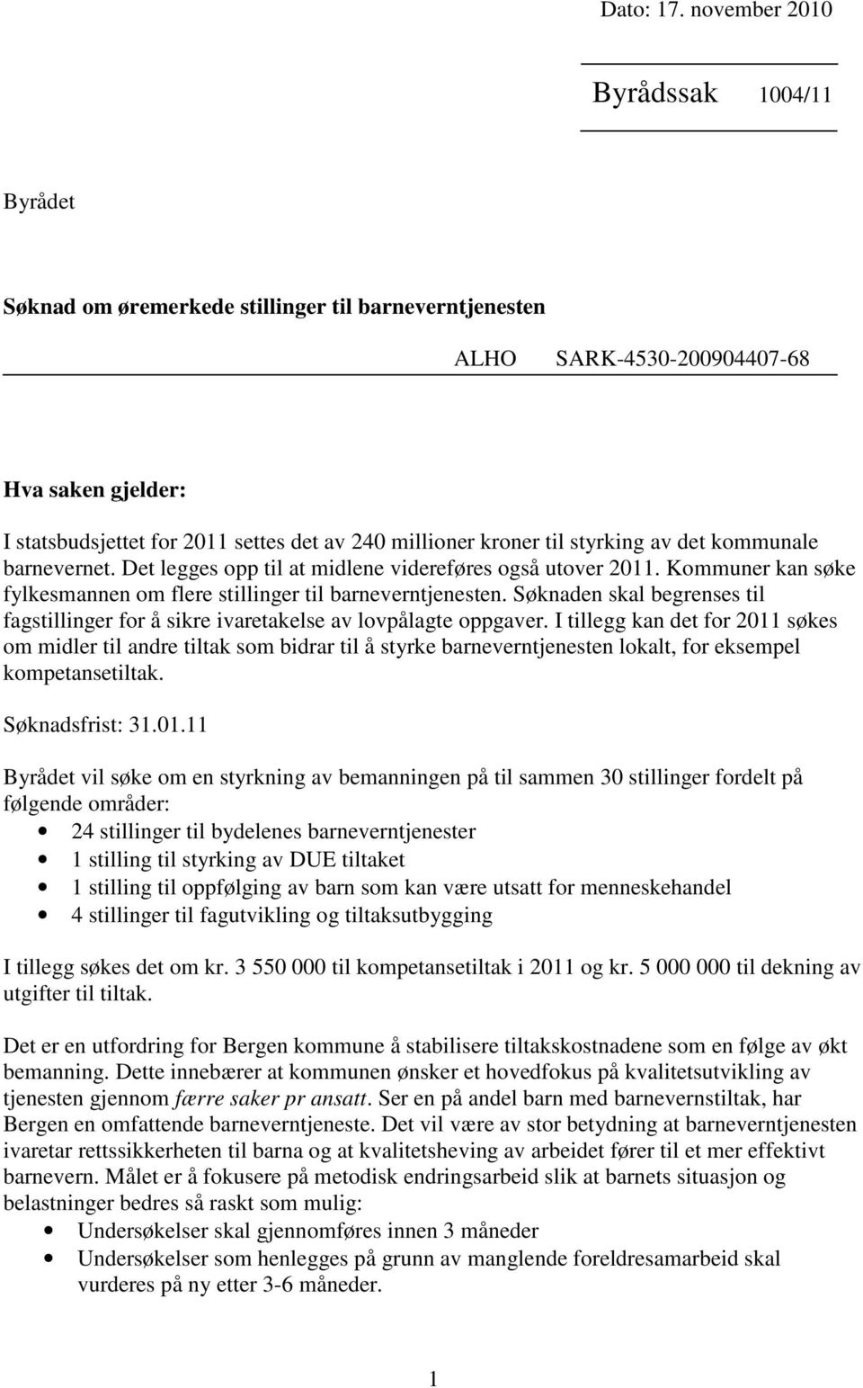 kroner til styrking av det kommunale barnevernet. Det legges opp til at midlene videreføres også utover 2011. Kommuner kan søke fylkesmannen om flere stillinger til barneverntjenesten.