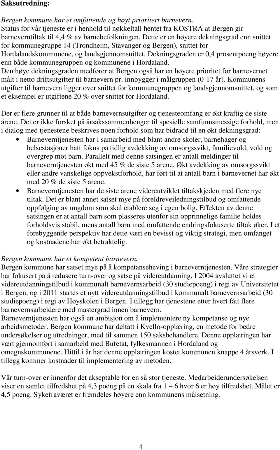 Dette er en høyere dekningsgrad enn snittet for kommunegruppe 14 (Trondheim, Stavanger og Bergen), snittet for Hordalandskommunene, og landsgjennomsnittet.