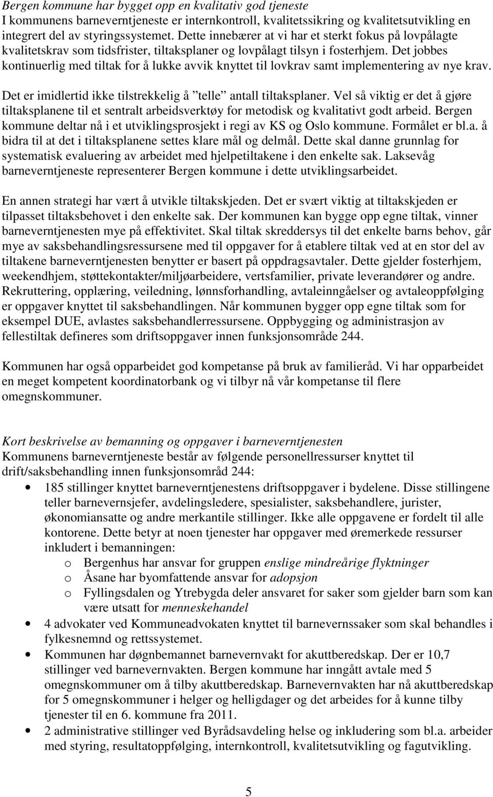 Det jobbes kontinuerlig med tiltak for å lukke avvik knyttet til lovkrav samt implementering av nye krav. Det er imidlertid ikke tilstrekkelig å telle antall tiltaksplaner.