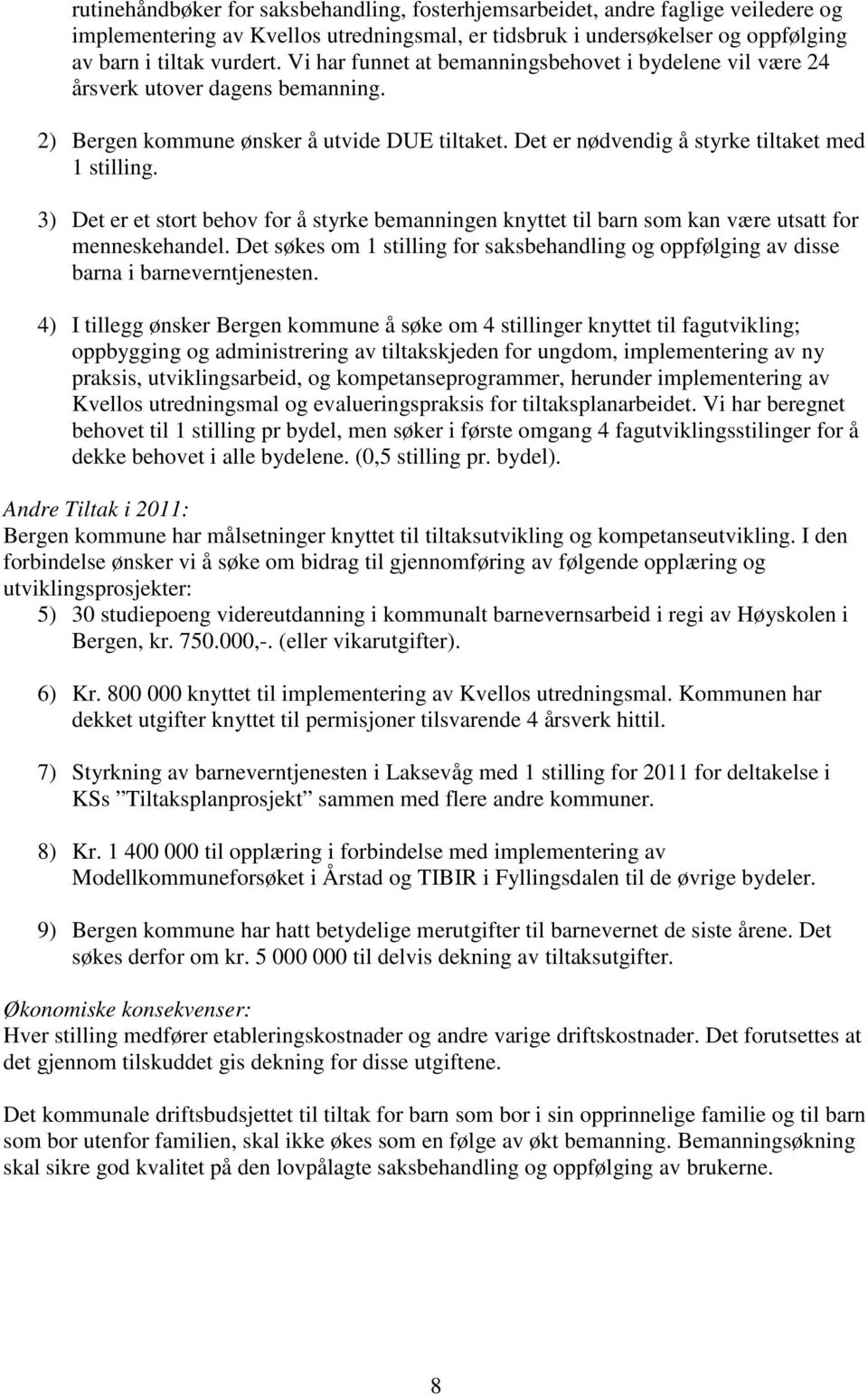 3) Det er et stort behov for å styrke bemanningen knyttet til barn som kan være utsatt for menneskehandel. Det søkes om 1 stilling for saksbehandling og oppfølging av disse barna i barneverntjenesten.