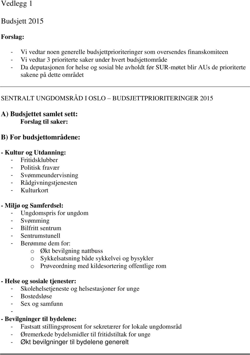 budsjettområdene: - Kultur og Utdanning: - Fritidsklubber - Politisk fravær - Svømmeundervisning - Rådgivningstjenesten - Kulturkort - Miljø og Samferdsel: - Ungdomspris for ungdom - Svømming -