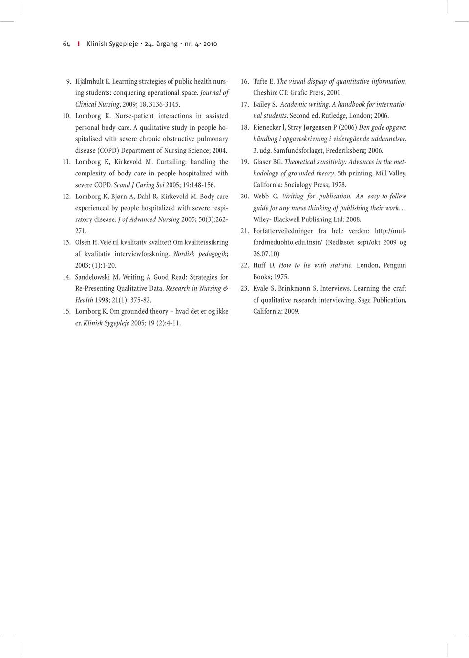 A qualitative study in people hospitalised with severe chronic obstructive pulmonary disease (COPD) Department of Nursing Science; 2004. 11. Lomborg K, Kirkevold M.