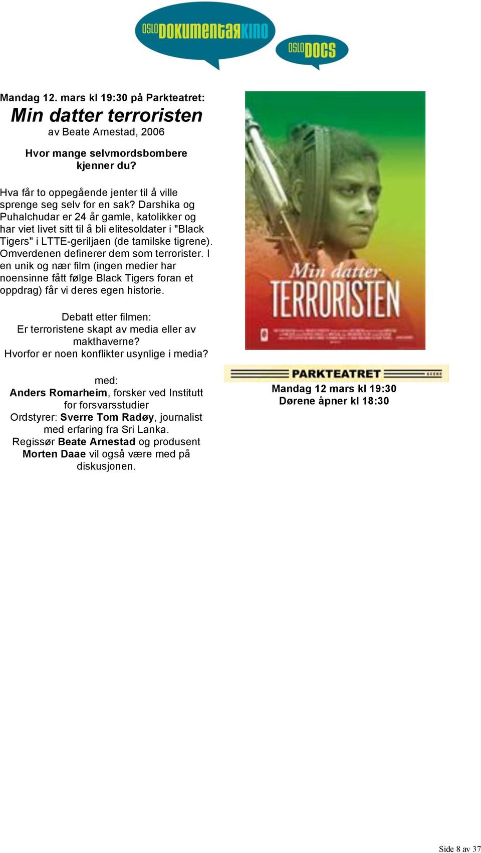 I en unik og nær film (ingen medier har noensinne fått følge Black Tigers foran et oppdrag) får vi deres egen historie. Debatt etter filmen: Er terroristene skapt av media eller av makthaverne?