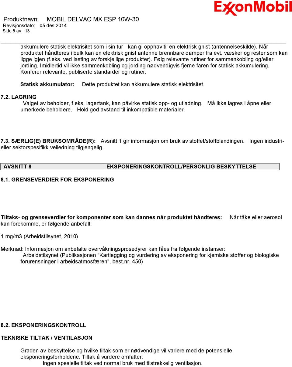 Følg relevante rutiner for sammenkobling og/eller jording. Imidlertid vil ikke sammenkobling og jording nødvendigvis fjerne faren for statisk akkumulering.