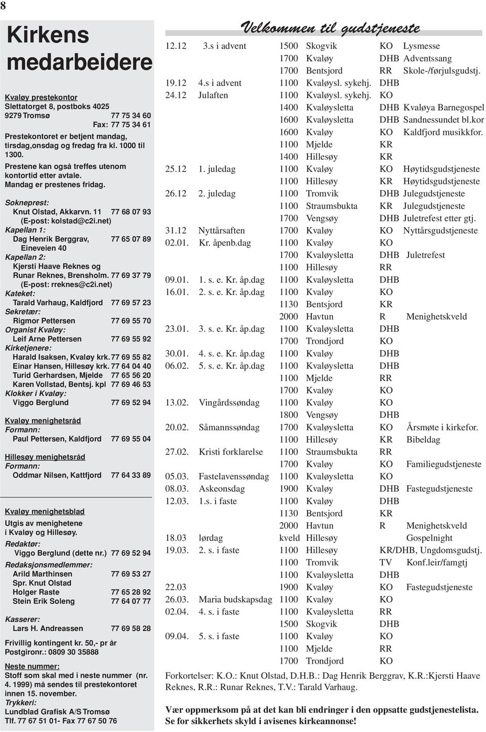 net) Kapellan 1: Dag Henrik Berggrav, 77 65 07 89 Eineveien 40 Kapellan 2: Kjersti Haave Reknes og Runar Reknes, Brensholm. 77 69 37 79 (E-post: rreknes@c2i.