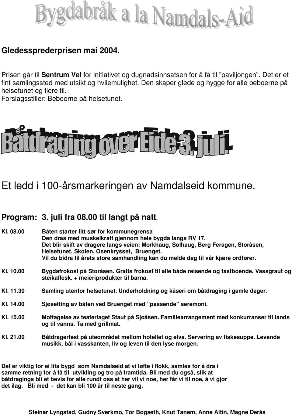 00 til langt på natt. Kl. 08.00 Kl. 10.00 Kl. 11.30 Kl. 14.00 Kl. 15.00 Kl. 21.00 Båten starter litt sør for kommunegrensa Den dras med muskelkraft gjennom hele bygda langs RV 17.