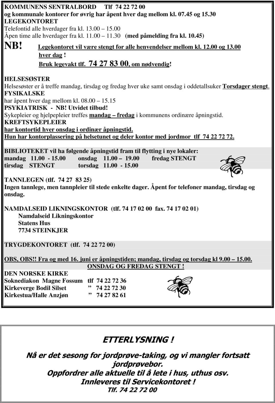 74 27 83 00, om nødvendig! HELSESØSTER Helsesøster er å treffe mandag, tirsdag og fredag hver uke samt onsdag i oddetallsuker Torsdager stengt. FYSIKALSKE har åpent hver dag mellom kl. 08.00 15.