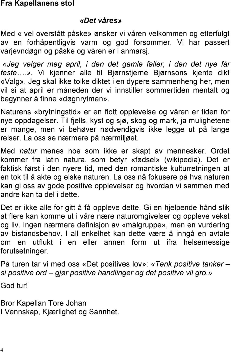 Jeg skal ikke tolke diktet i en dypere sammenheng her, men vil si at april er måneden der vi innstiller sommertiden mentalt og begynner å finne «døgnrytmen».