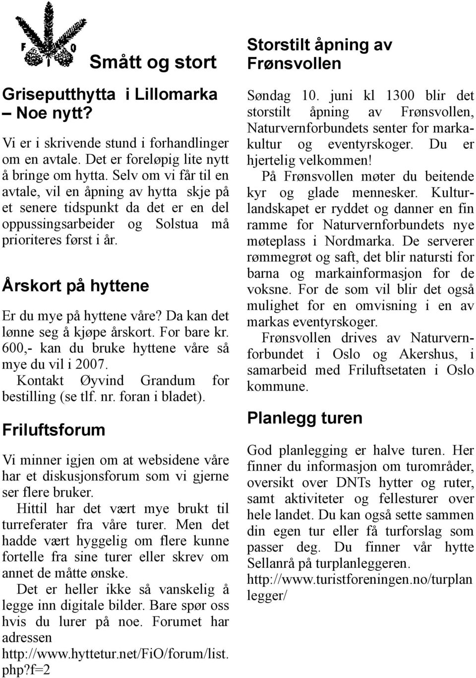 Da kan det lønne seg å kjøpe årskort. For bare kr. 600,- kan du bruke hyttene våre så mye du vil i 2007. Kontakt Øyvind Grandum for bestilling (se tlf. nr. foran i bladet).