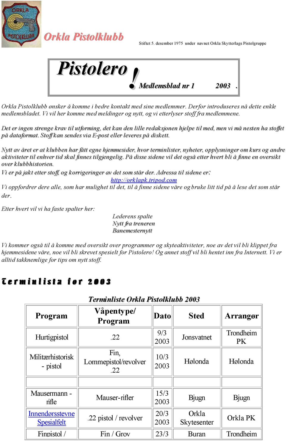 Det er ingen strenge krav til utforming, det kan den lille redaksjonen hjelpe til med, men vi må nesten ha stoffet på dataformat. Stoff kan sendes via E-post eller leveres på diskett.