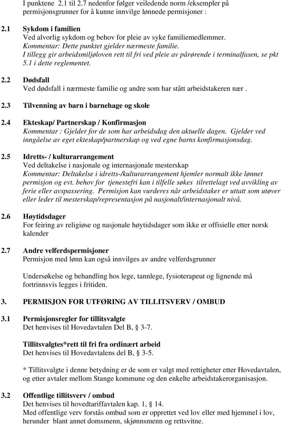 I tillegg gir arbeidsmiljøloven rett til fri ved pleie av pårørende i terminalfasen, se pkt 5.1 i dette reglementet. 2.