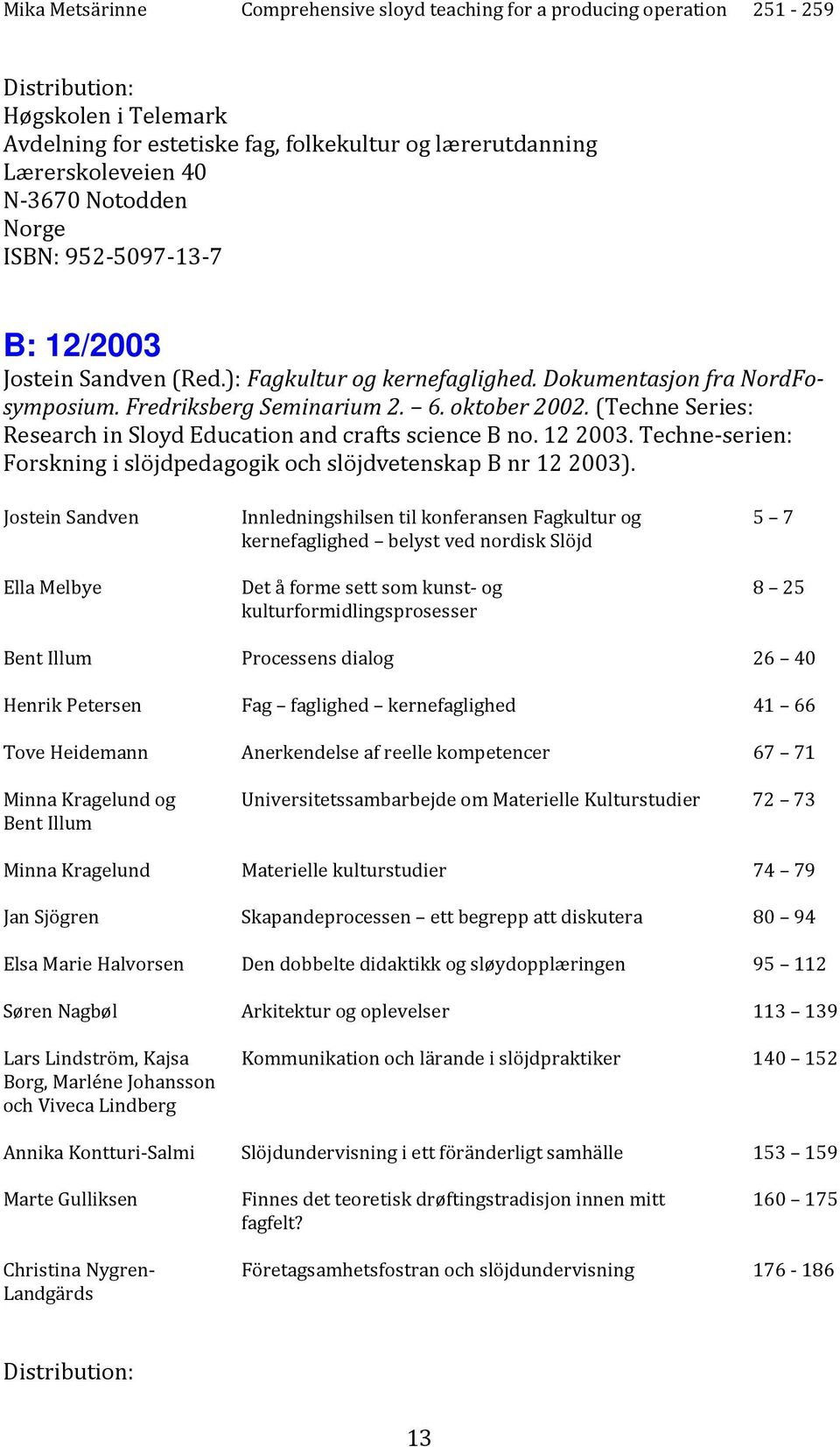 (Techne Series: Research in Sloyd Education and crafts science B no. 12 2003. Techne-serien: Forskning i slöjdpedagogik och slöjdvetenskap B nr 12 2003).