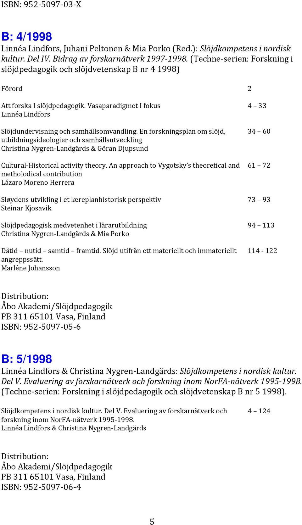 En forskningsplan om slöjd, utbildningsideologier och samhällsutveckling Christina Nygren-Landgärds & Göran Djupsund Cultural-Historical activity theory.