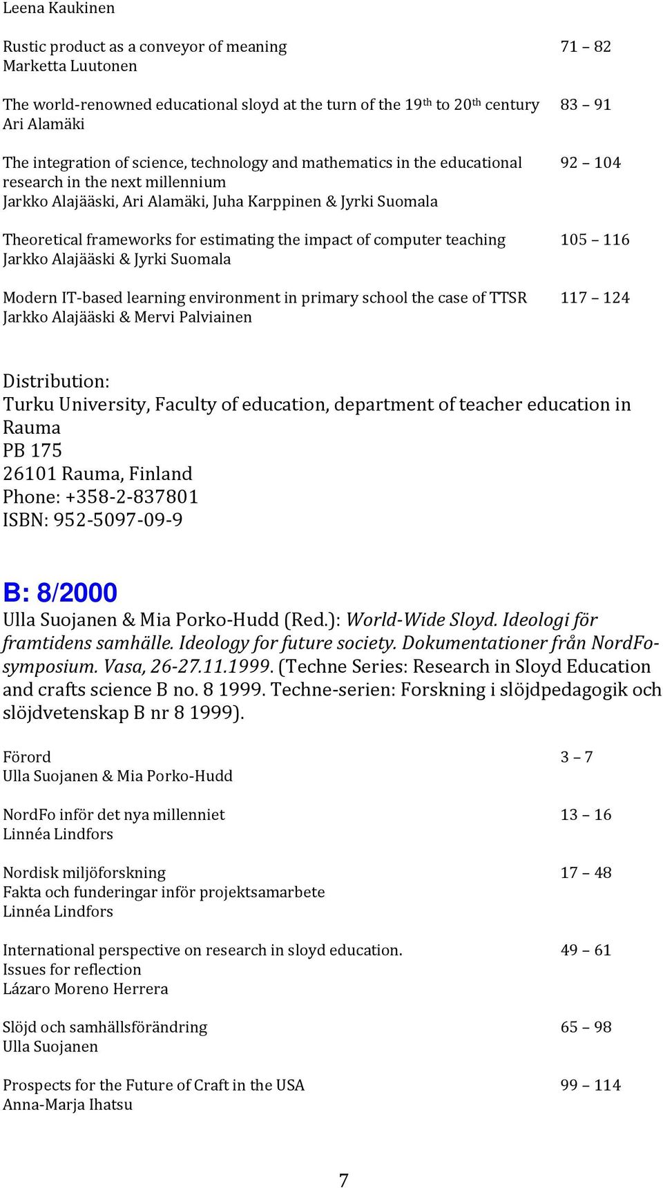 computer teaching Jarkko Alajääski & Jyrki Suomala Modern IT-based learning environment in primary school the case of TTSR Jarkko Alajääski & Mervi Palviainen 71 82 83 91 92 104 105 116 117 124 Turku