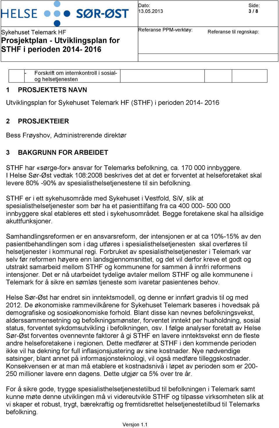 I Helse Sør-Øst vedtak 108:2008 beskrives det at det er forventet at helseforetaket skal levere 80% -90% av spesialisthelsetjenestene til sin befolkning.