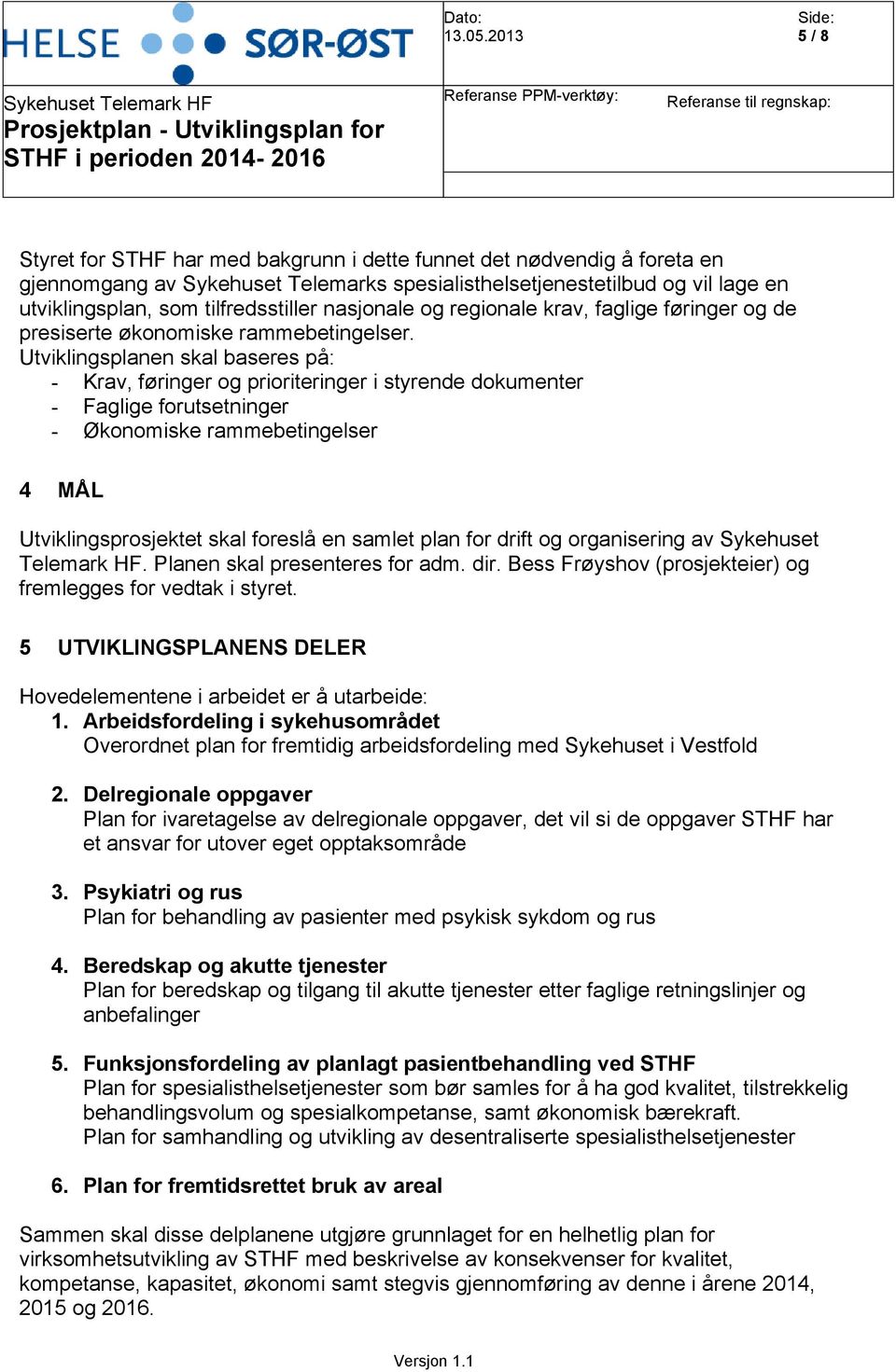 Utviklingsplanen skal baseres på: - Krav, føringer og prioriteringer i styrende dokumenter - Faglige forutsetninger - Økonomiske rammebetingelser 4 MÅL Utviklingsprosjektet skal foreslå en samlet