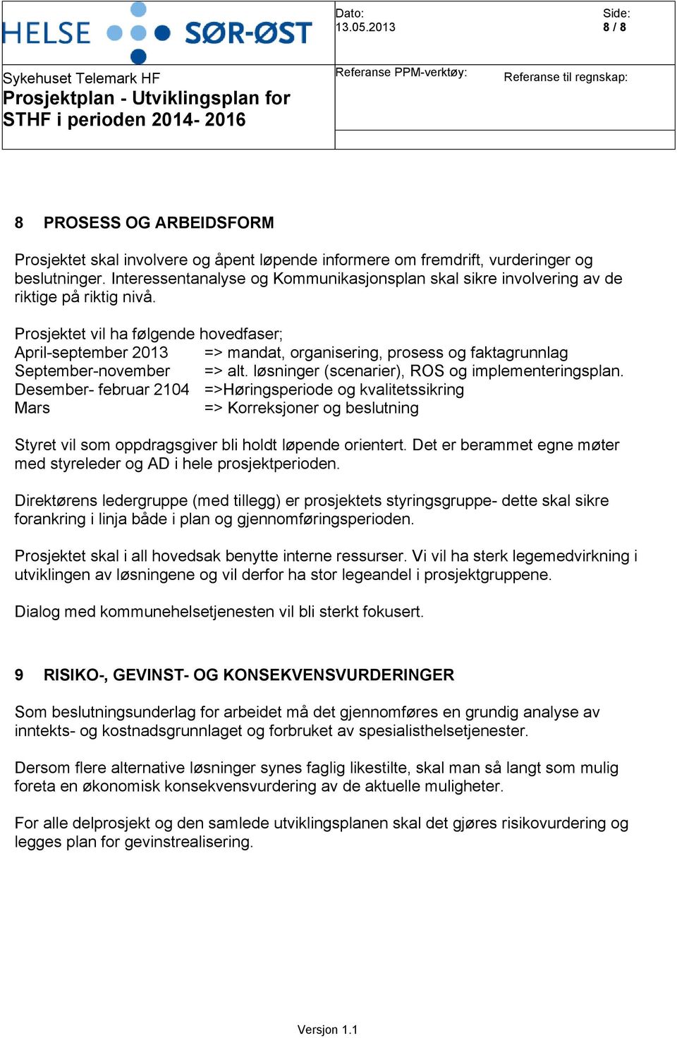 Prosjektet vil ha følgende hovedfaser; April-september 2013 => mandat, organisering, prosess og faktagrunnlag September-november => alt. løsninger (scenarier), ROS og implementeringsplan.