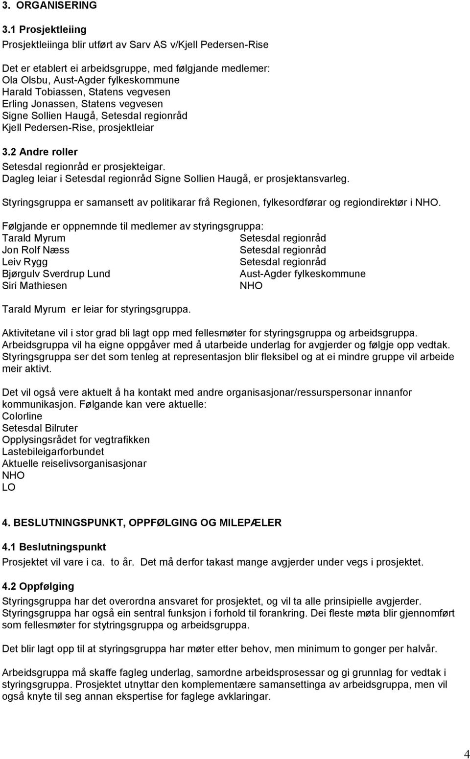 vegvesen Erling Jonassen, Statens vegvesen Signe Sollien Haugå, Setesdal regionråd Kjell Pedersen-Rise, prosjektleiar 3.2 Andre roller Setesdal regionråd er prosjekteigar.