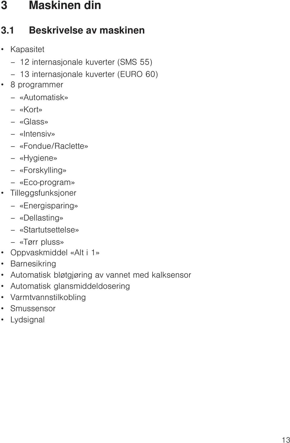 programmer «Automatisk» «Kort» «Glass» «Intensiv» «Fondue/Raclette» «Hygiene» «Forskylling» «Eco-program»