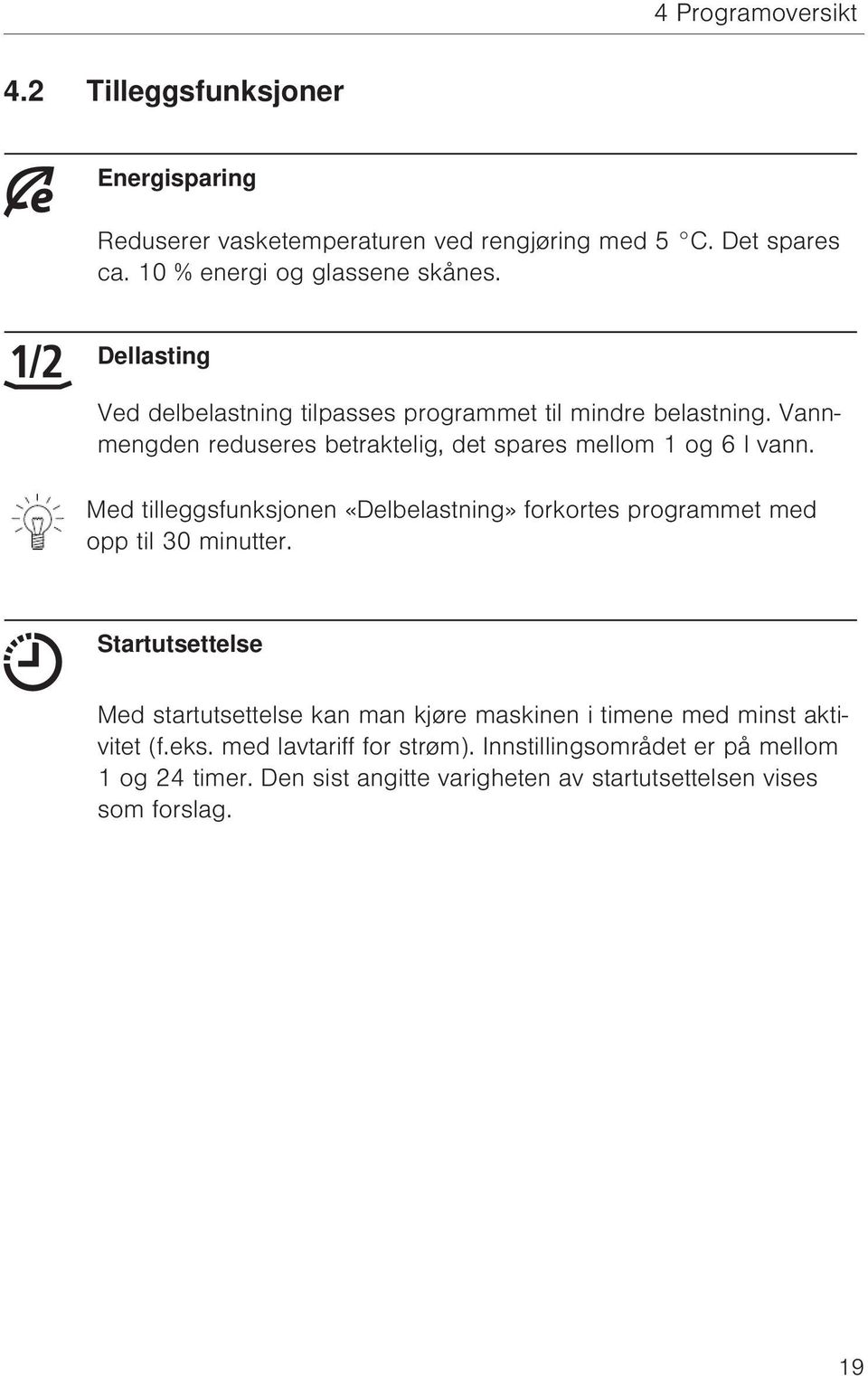 Med tilleggsfunksjonen «Delbelastning» forkortes programmet med opp til 30 minutter.