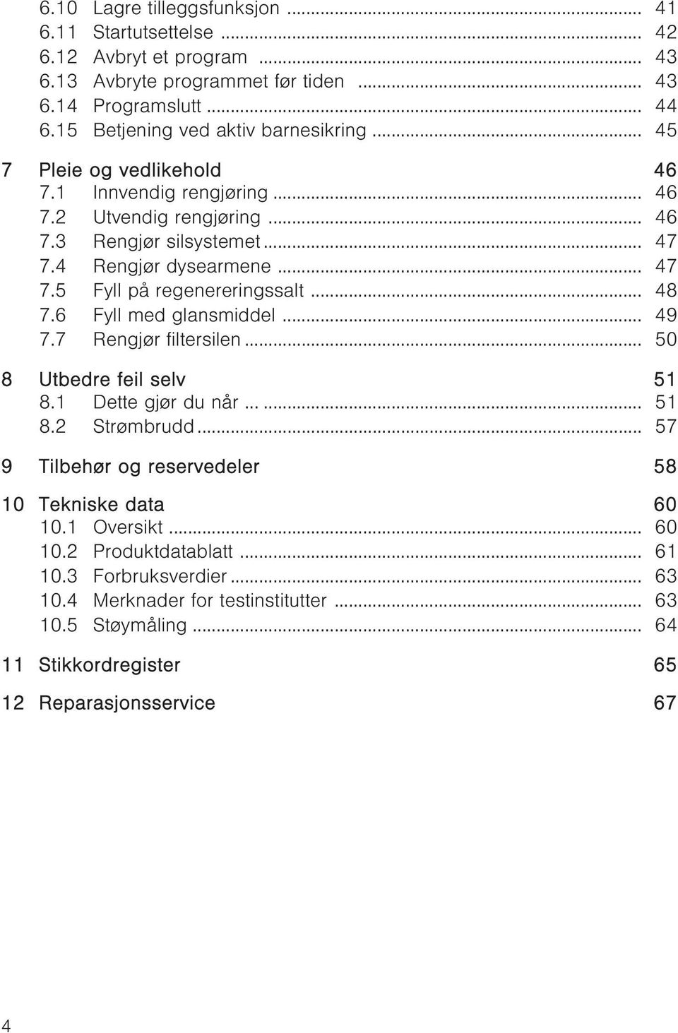 .. 48 7.6 Fyll med glansmiddel... 49 7.7 Rengjør filtersilen... 50 8 Utbedre feil selv 51 8.1 Dette gjør du når...... 51 8.2 Strømbrudd.