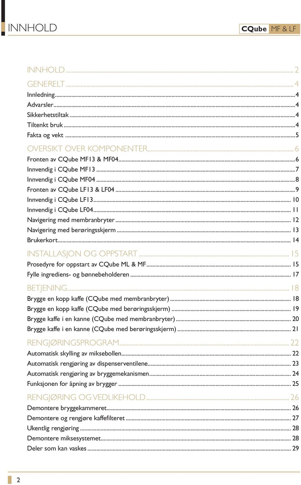 .. 12 Navigering med berøringsskjerm... 13 Brukerkort... 14 INSTALLASJON OG OPPSTART... 15 Prosedyre for oppstart av CQube ML & MF... 15 Fylle ingrediens- og bønnebeholderen... 17 BETJENING.