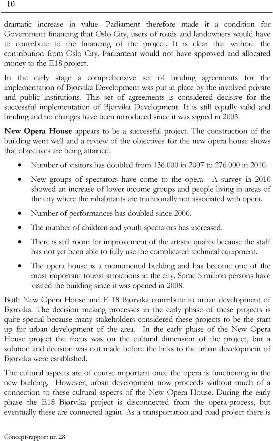 In the early stage a comprehensive set of binding agreements for the implementation of Bjørvika Development was put in place by the involved private and public institutions.