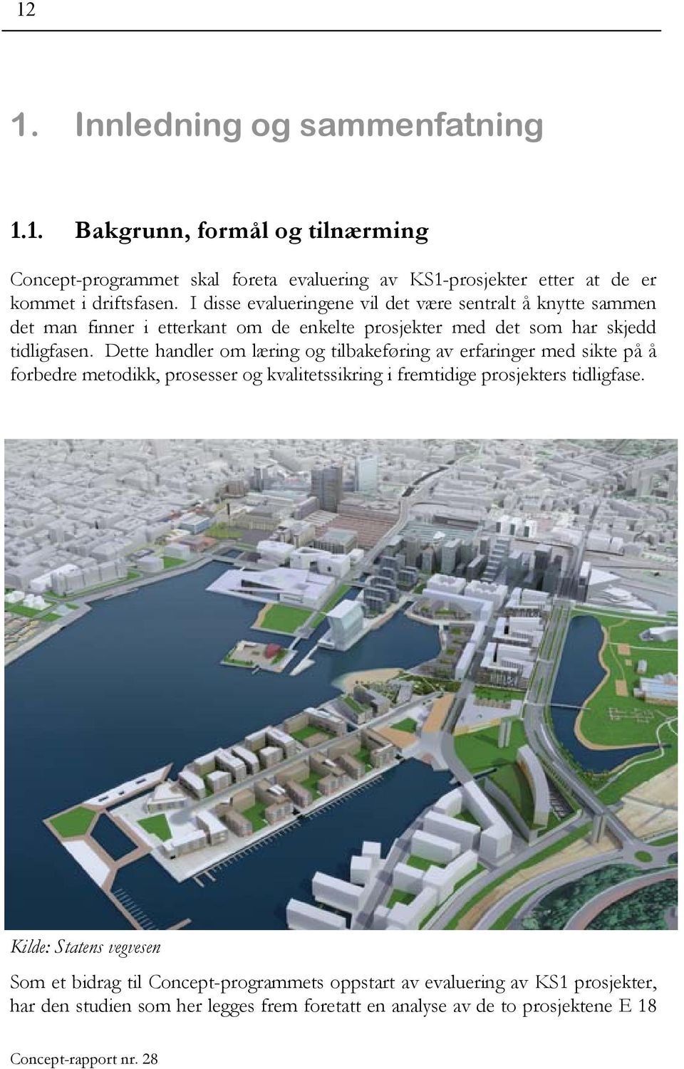 Dette handler om læring og tilbakeføring av erfaringer med sikte på å forbedre metodikk, prosesser og kvalitetssikring i fremtidige prosjekters tidligfase.