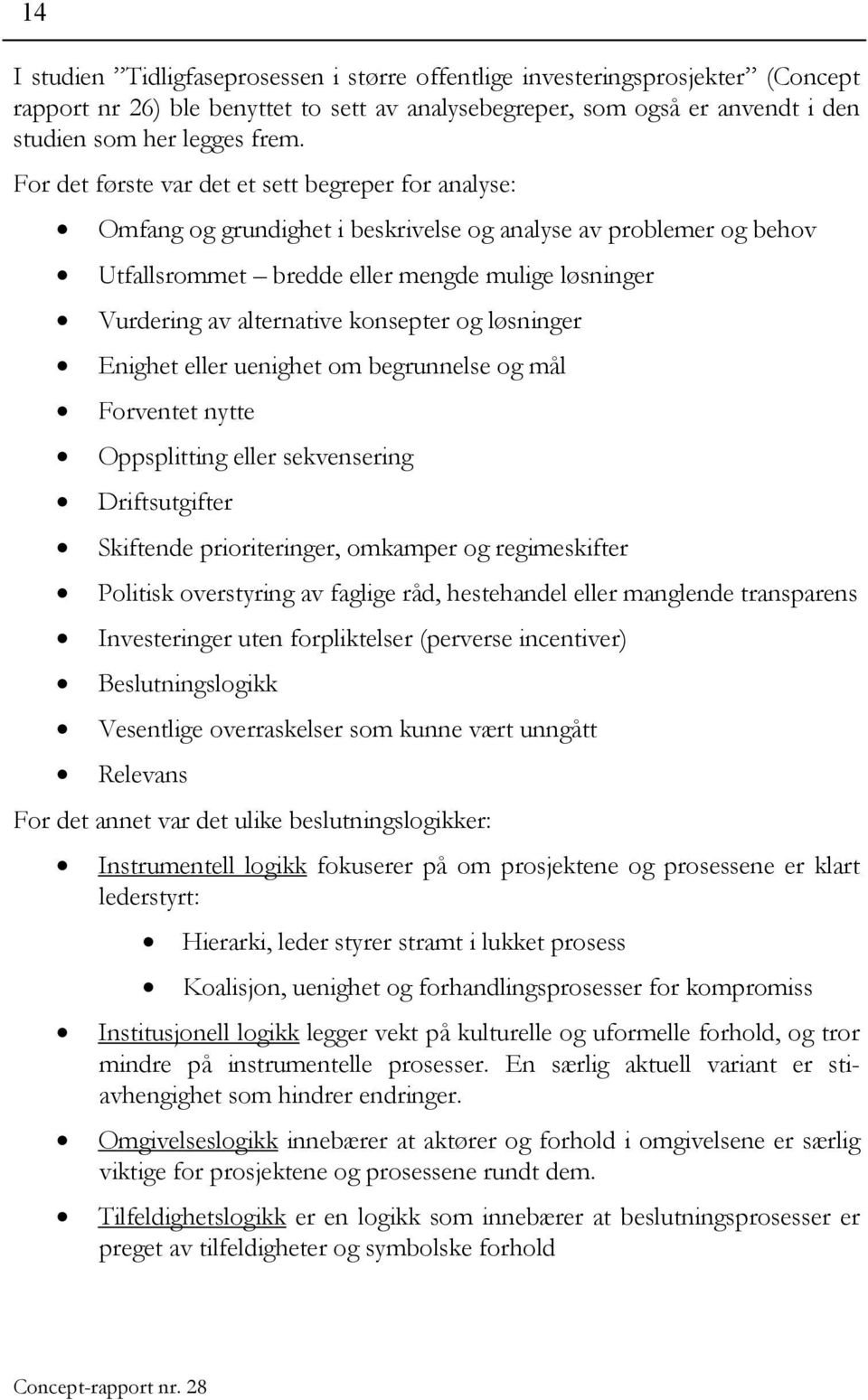 konsepter og løsninger Enighet eller uenighet om begrunnelse og mål Forventet nytte Oppsplitting eller sekvensering Driftsutgifter Skiftende prioriteringer, omkamper og regimeskifter Politisk