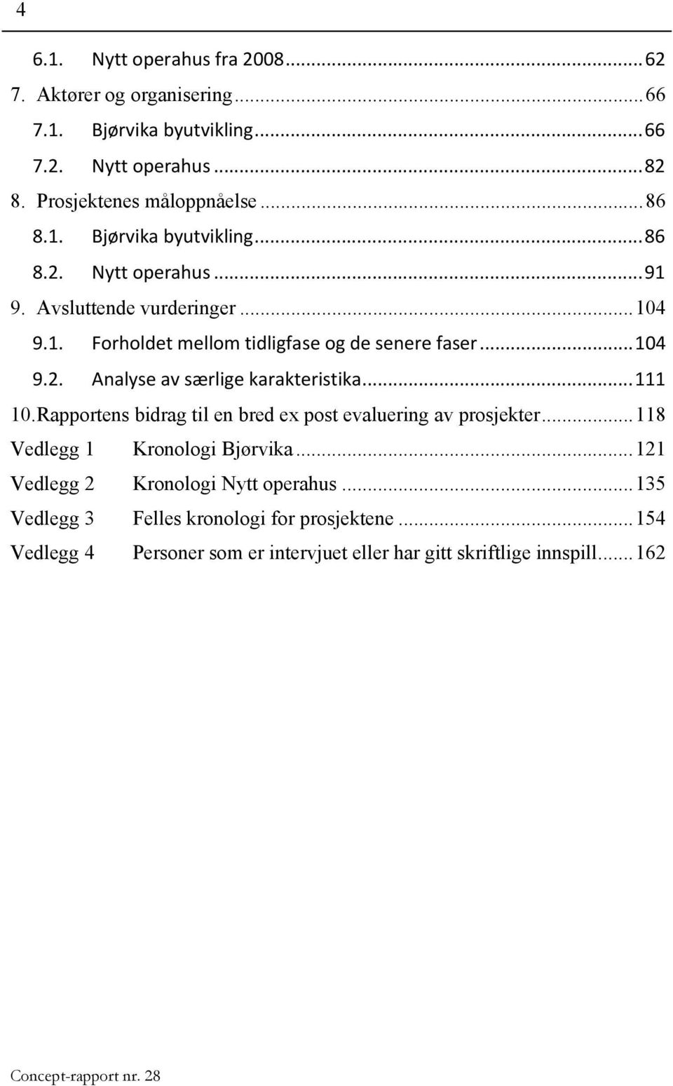 .. 111 10. Rapportens bidrag til en bred ex post evaluering av prosjekter... 118 Vedlegg 1 Kronologi Bjørvika... 121 Vedlegg 2 Kronologi Nytt operahus.