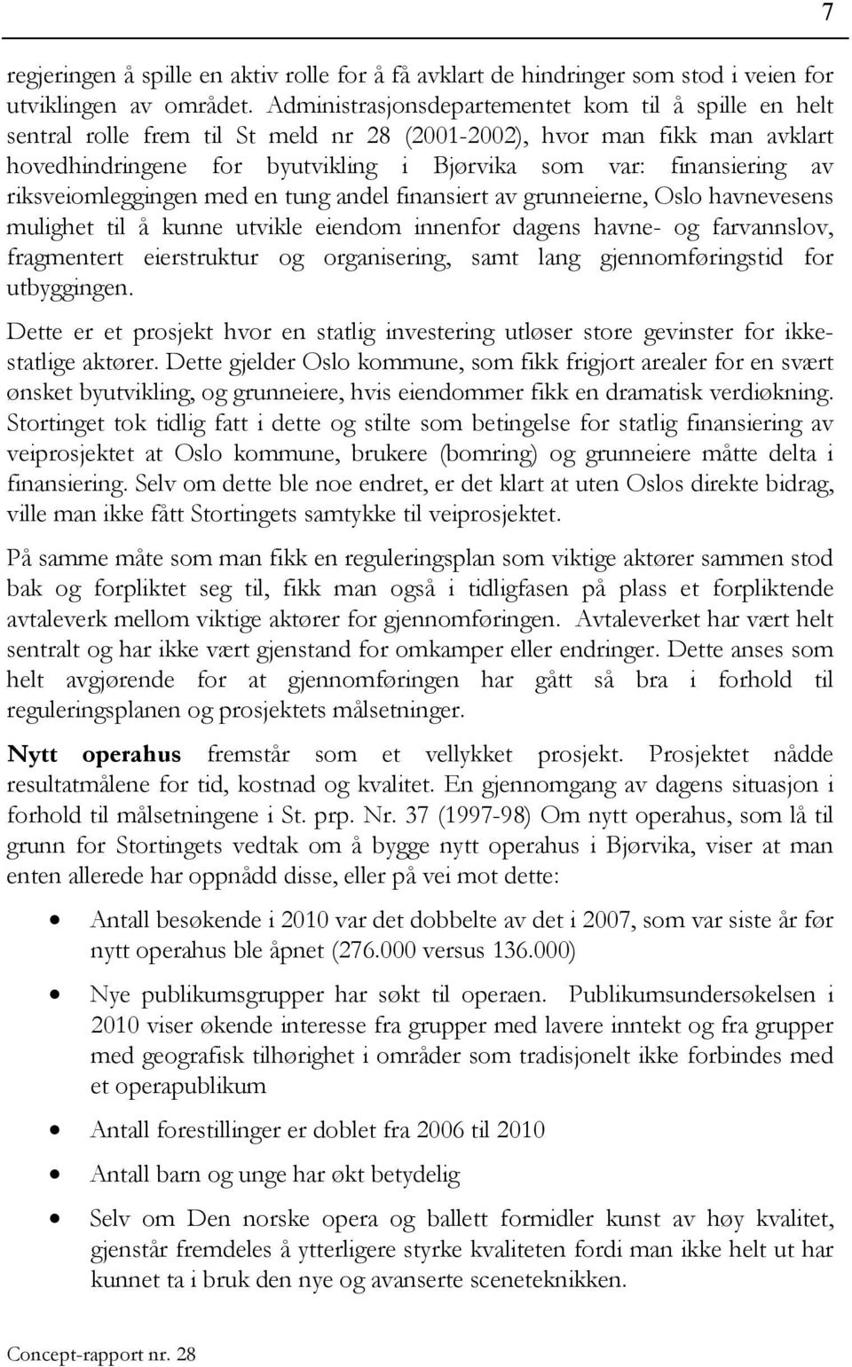 riksveiomleggingen med en tung andel finansiert av grunneierne, Oslo havnevesens mulighet til å kunne utvikle eiendom innenfor dagens havne- og farvannslov, fragmentert eierstruktur og organisering,