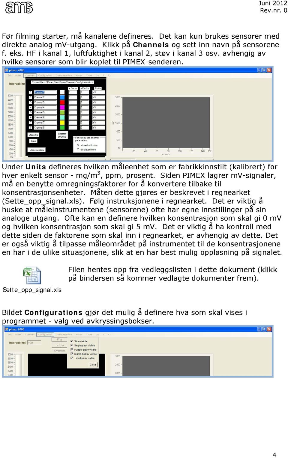 Under Units defineres hvilken måleenhet som er fabrikkinnstilt (kalibrert) for hver enkelt sensor - mg/m 3, ppm, prosent.