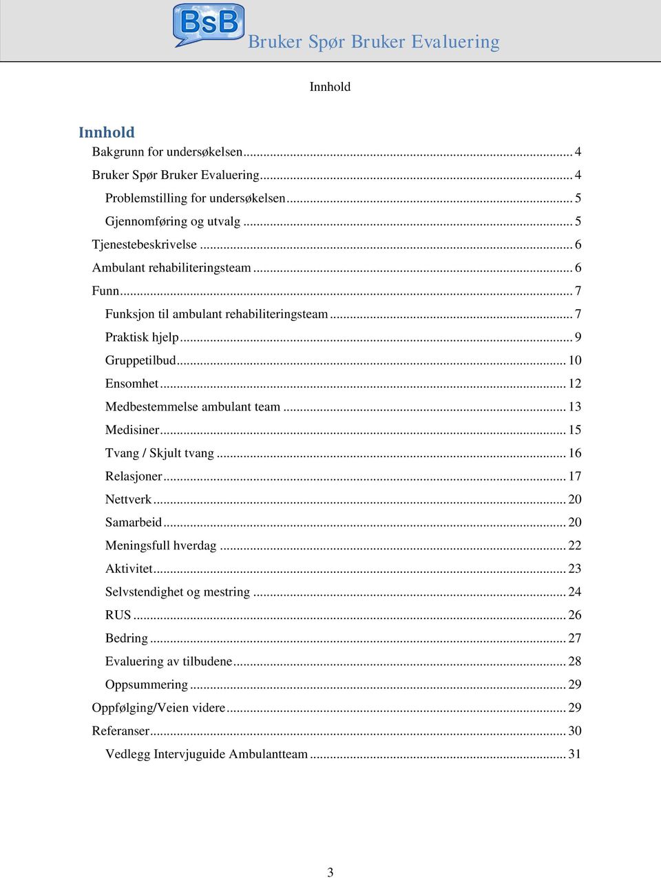 .. 12 Medbestemmelse ambulant team... 13 Medisiner... 15 Tvang / Skjult tvang... 16 Relasjoner... 17 Nettverk... 20 Samarbeid... 20 Meningsfull hverdag... 22 Aktivitet.