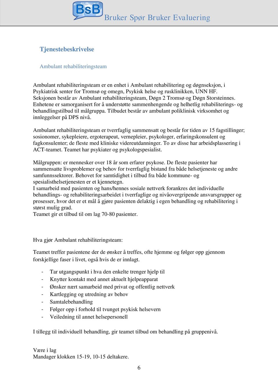 Enhetene er samorganisert for å understøtte sammenhengende og helhetlig rehabiliterings- og behandlingstilbud til målgruppa.