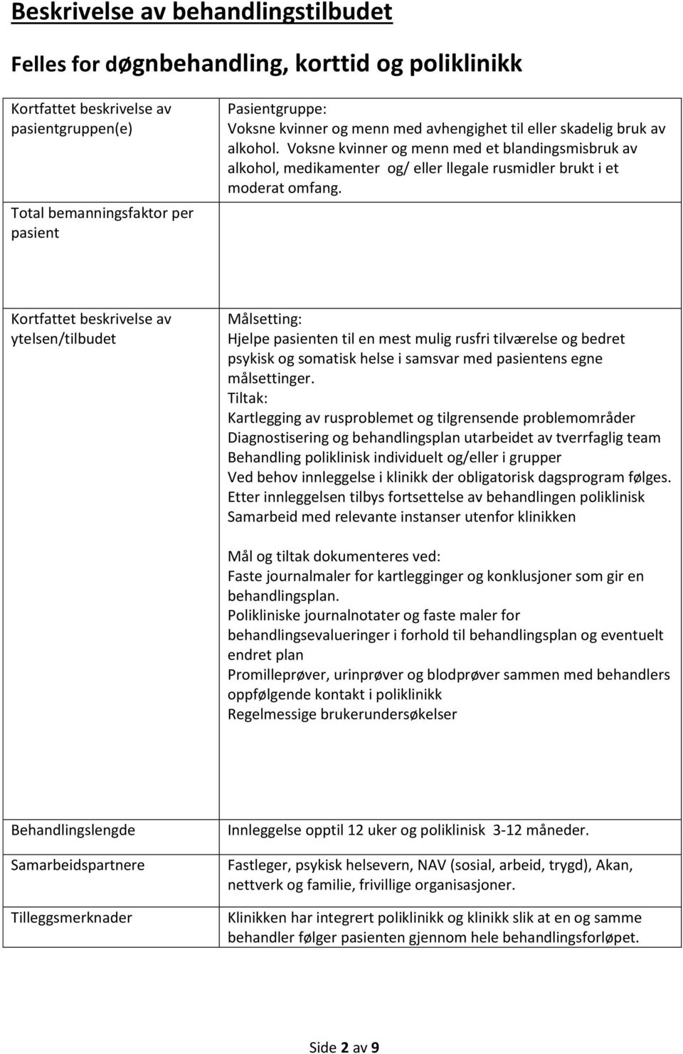 Kortfattet beskrivelse av ytelsen/tilbudet Målsetting: Hjelpe pasienten til en mest mulig rusfri tilværelse og bedret psykisk og somatisk helse i samsvar med pasientens egne målsettinger.