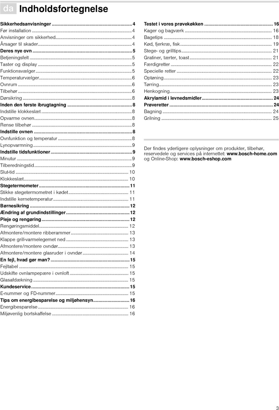 ..8 Ovnfunktion og temperatur...8 Lynopvarmning...9 Indstille tidsfunktioner...9 Minutur...9 Tilberedningstid...9 Slut-tid... 10 Klokkeslæt... 10 Stegetermometer...11 Stikke stegetermometret i kødet.