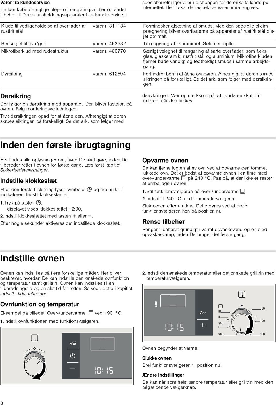 Med den specielle olieimprægnering bliver overfladerne på apparater af rustfrit stål plejet optimalt. Rense-gel til ovn/grill Varenr. 463582 Til rengøring af ovnrummet. Gelen er lugtfri.