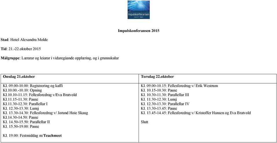 30: Fellesforedrag v/ Jørund Høie Skaug Kl.14.30-14.50: Pause Kl. 14.50-15.50: Parallellar II Kl. 15.50-19.00: Pause Torsdag 22.oktober Kl. 09.00-10.15: Fellesforedrag v/ Erik Westrum Kl. 10.15-10.