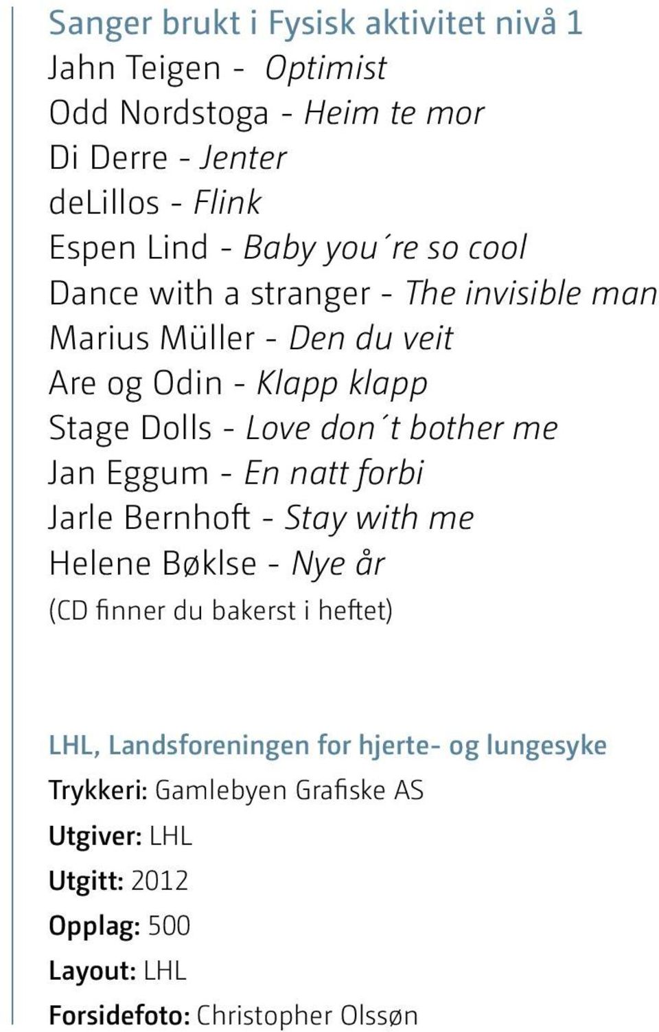 t bother me Jan Eggum - En natt forbi Jarle ernhoft - Stay with me Helene øklse - Nye år (D finner du bakerst i heftet) LHL,