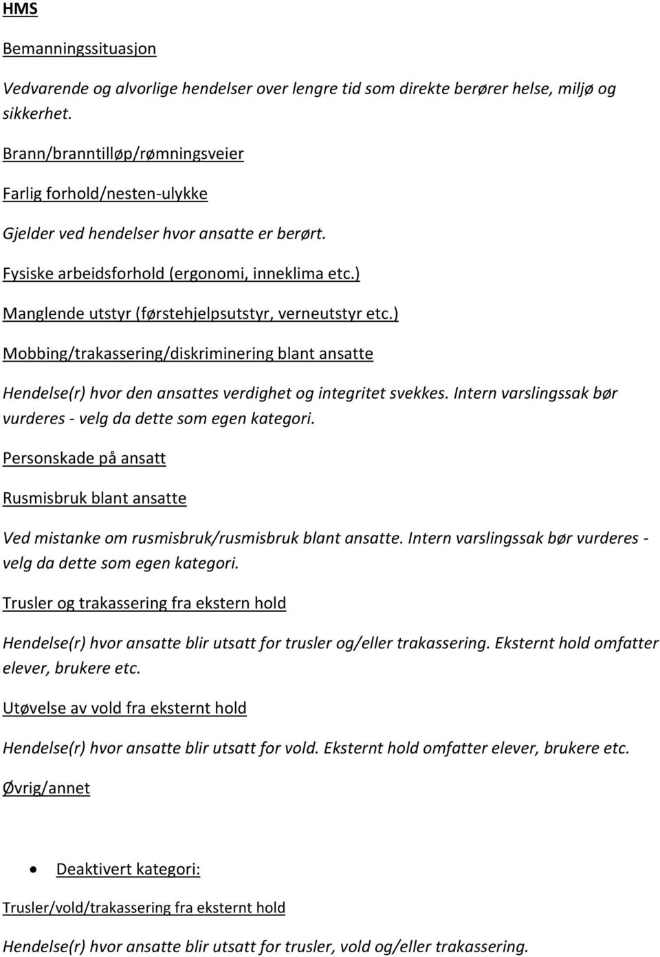 ) Manglende utstyr (førstehjelpsutstyr, verneutstyr etc.) Mobbing/trakassering/diskriminering blant ansatte Hendelse(r) hvor den ansattes verdighet og integritet svekkes.